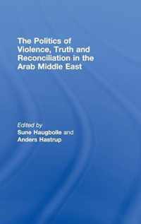 The Politics of Violence, Truth and Reconciliation in the Arab Middle East