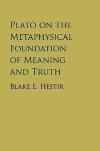 Plato on the Metaphysical Foundation of Meaning and Truth