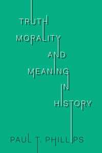 Truth, Morality, and Meaning in History