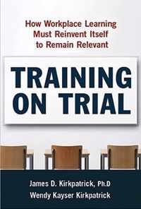 Training on Trial: How Workplace Learning Must Reinvent Itself to Remain Relevant