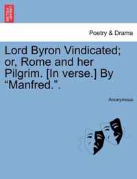 Lord Byron Vindicated; Or, Rome and Her Pilgrim. [In Verse.] by Manfred..