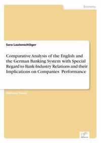 Comparative Analysis of the English and the German Banking System with Special Regard to Bank-Industry Relations and their Implications on Companies' Performance