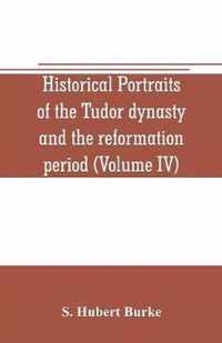 Historical portraits of the Tudor dynasty and the reformation period (Volume IV)