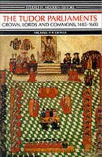 Tudor Parliaments,The Crown,Lords And Commons,1485-1603