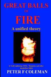 Great Balls of Fire-A Unified Theory of Ball Lightning,UFOs, Tunguska and Other Anomalous Lights