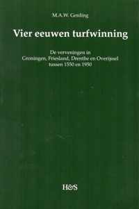 Vier Eeuwen Turfwinning: de Verveningen in Groningen, Friesland, Drenthe En Overijssel Tussen 1550 En 1950