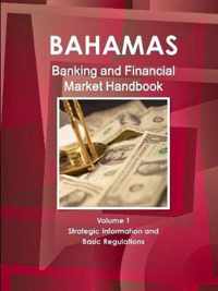 Bahamas Banking and Financial Market Handbook Volume 1 Strategic Information and Basic Regulations