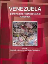 Venezuela Banking and Financial Market Handbook Volume 1 Strategic Information and Basic Regulations