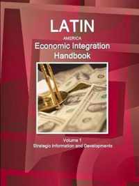 Latin America Economic Integration Handbook Volume 1 Strategic Information and Developments