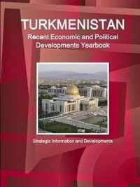 Turkmenistan Recent Economic and Political Developments Yearbook - Strategic Information and Developments