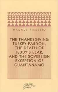 The Thanksgiving Turkey Pardon, the Death of Teddy's Bear, and the Sovereign Exception of Guantanamo