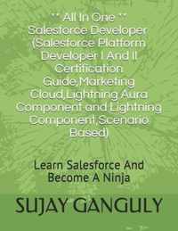 Salesforce Developer All In One (Salesforce Platform Developer I And Il Certification Guide, Marketing Cloud, Lightning Aura Component and Lightning Component, Scenario Based)