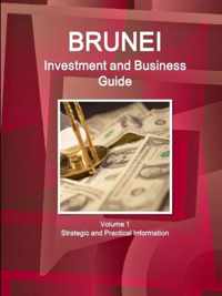 Brunei Investment and Business Guide Volume 1 Strategic and Practical Information