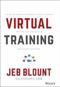 Virtual Training - The Art of Conducting Powerful Virtual Training that Engages Learners and Makes Knowledge Stick