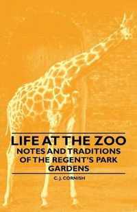 Life at the Zoo - Notes and Traditions of the Regent's Park Gardens