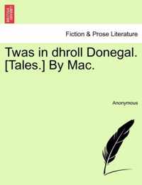 Twas in Dhroll Donegal. [Tales.] by Mac.