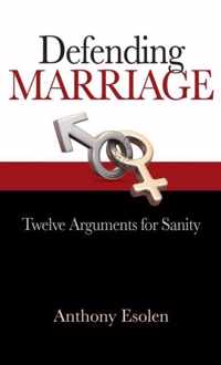 Defending Marriage: Twelve Arguments for Sanity