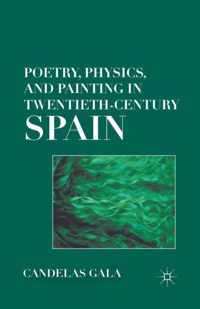 Poetry, Physics, and Painting in Twentieth-Century Spain