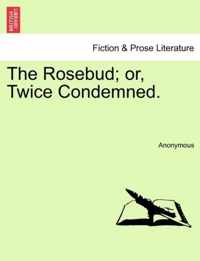 The Rosebud; Or, Twice Condemned.