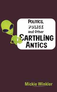 Politics, Police and Other Earthling Antics