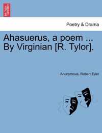 Ahasuerus, a Poem ... by Virginian [r. Tylor].