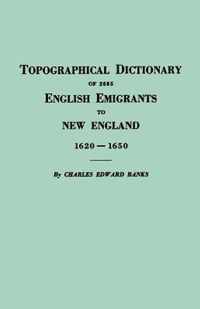 Topographical Dictionary of 2885 English Emigrants to New England, 1620-1650