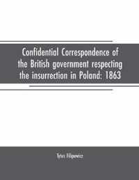 Confidential correspondence of the British government respecting the insurrection in Poland