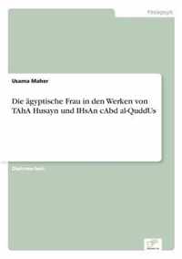 Die agyptische Frau in den Werken von TAhA Husayn und IHsAn cAbd al-QuddUs