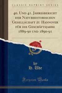 40. Und 41. Jahresbericht Der Naturhistorischen Gesellschaft Zu Hannover Fur Die Geschaftsjahre 1889-90 Und 1890-91 (Classic Reprint)