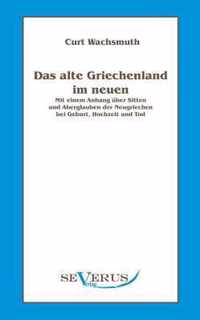 Das alte Griechenland im neuen: Mit einem Anhang über Sitten und Aberglauben der Neugriechen bei Geburt, Hochzeit und Tod