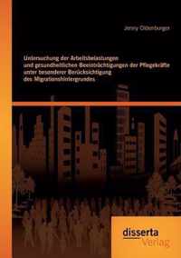 Untersuchung der Arbeitsbelastungen und gesundheitlichen Beeintrachtigungen der Pflegekrafte unter besonderer Berucksichtigung des Migrationshintergrundes