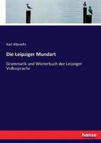 Die Leipziger Mundart: Grammatik und Wörterbuch der Leipziger Volkssprache