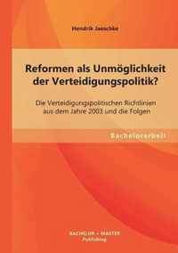 Reformen als Unmoeglichkeit der Verteidigungspolitik? Die Verteidigungspolitischen Richtlinien aus dem Jahre 2003 und die Folgen