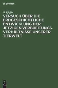 Versuch UEber Die Erdgeschichtliche Entwicklung Der Jetzigen Verbreitungsverhaltnisse Unserer Tierwelt