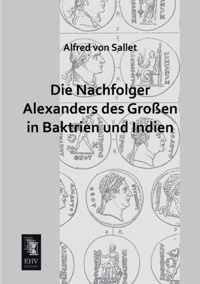 Die Nachfolger Alexanders Des Grossen in Baktrien Und Indien