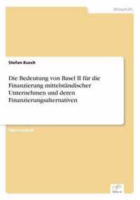 Die Bedeutung von Basel II fur die Finanzierung mittelstandischer Unternehmen und deren Finanzierungsalternativen