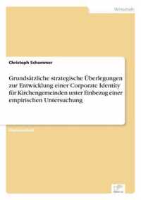 Grundsatzliche strategische UEberlegungen zur Entwicklung einer Corporate Identity fur Kirchengemeinden unter Einbezug einer empirischen Untersuchung