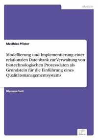 Modellierung und Implementierung einer relationalen Datenbank zur Verwaltung von biotechnologischen Prozessdaten als Grundstein fur die Einfuhrung eines Qualitatsmanagementsystems