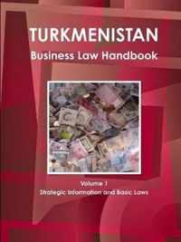 Turkmenistan Business Law Handbook Volume 1 Strategic Information and Basic Laws