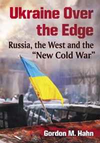 Ukraine Over the Edge: Russia, the West and the New Cold War