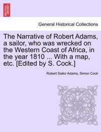 The Narrative of Robert Adams, a Sailor, Who Was Wrecked on the Western Coast of Africa, in the Year 1810 ... with a Map, Etc. [Edited by S. Cock.]