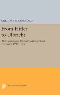 From Hitler to Ulbricht - The Communist Reconstruction of East Germany, 1945-1946