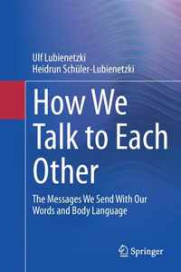 How We Talk to Each Other - The Messages We Send With Our Words and Body Language