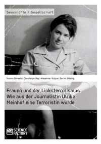 Frauen und der Linksterrorismus. Wie aus der Journalistin Ulrike Meinhof eine Terroristin wurde