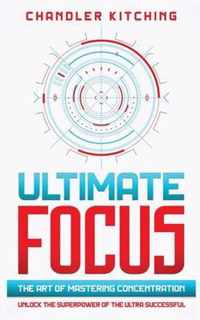 Ultimate Focus: The Art of Mastering Concentration