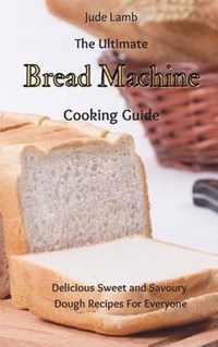 The Ultimate Bread Machine Cooking Guide