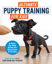 Ultimate Puppy Training for Kids: A Step-By-Step Guide for Exercises and Tricks