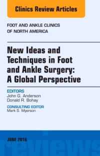 New Ideas and Techniques in Foot and Ankle Surgery: A Global Perspective, An Issue of Foot and Ankle Clinics of North America