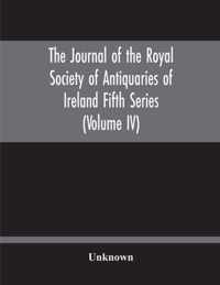 The Journal Of The Royal Society Of Antiquaries Of Ireland Fifth Series (Volume Iv)