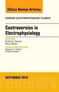 Controversies in Electrophysiology, An Issue of the Cardiac Electrophysiology Clinics